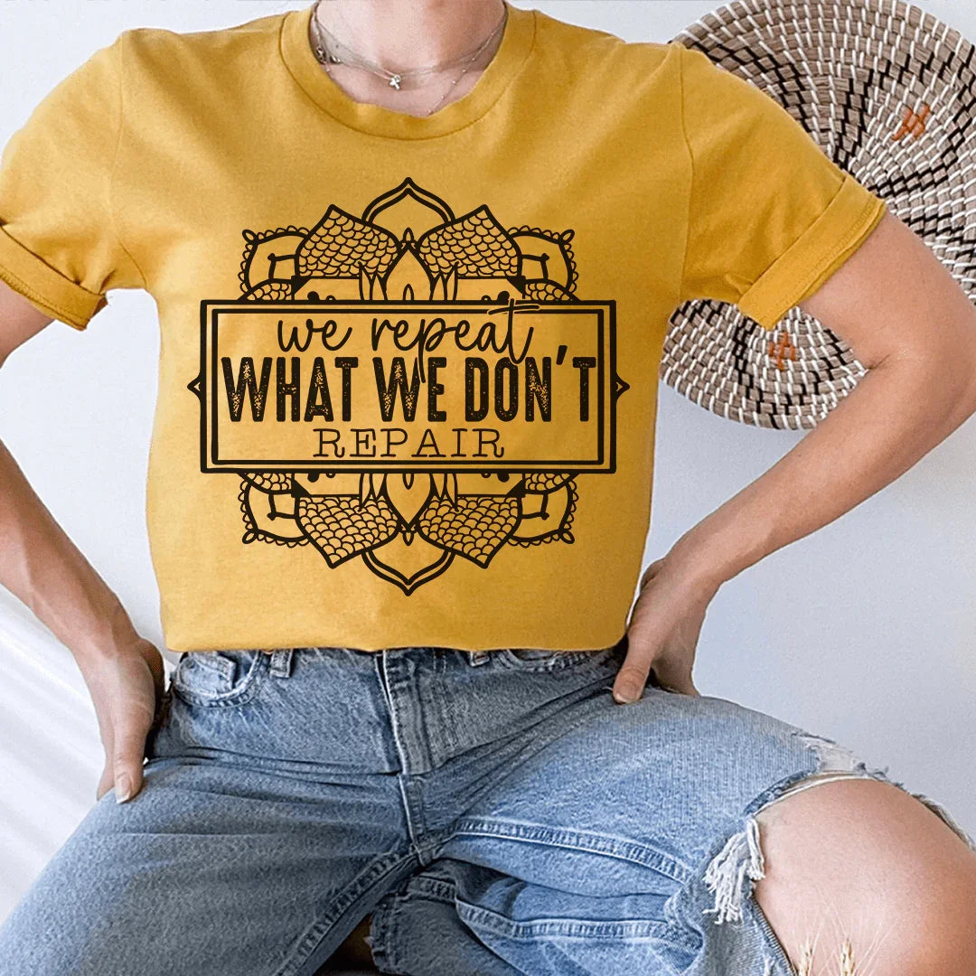 We Repeat What We Don't Repair Tee - WonderingCloth