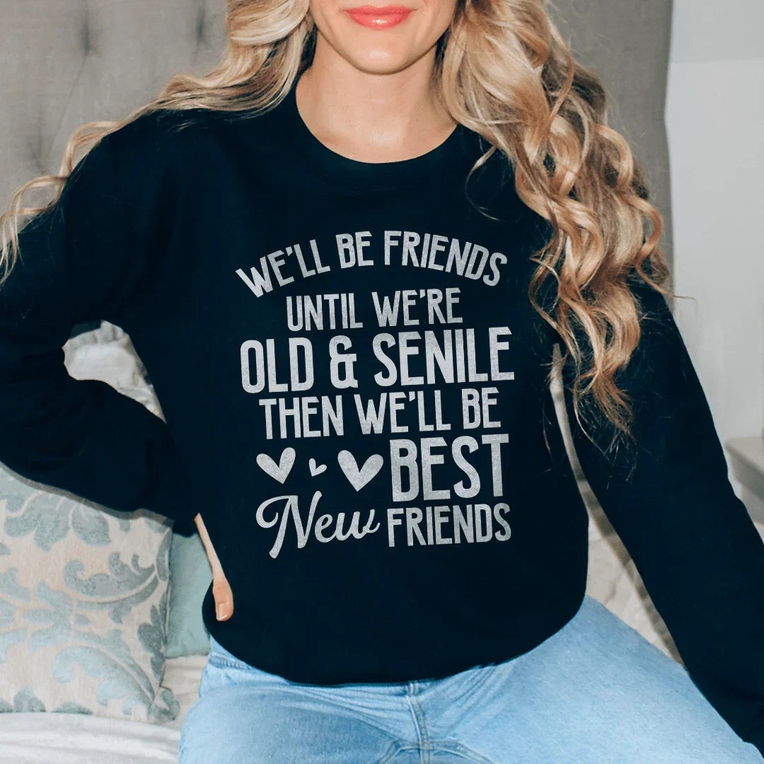 Well Be Friends Until Were Old And Senile Sweatshirt - WonderingCloth