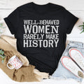 Well Behaved Women Rarely Make History Tee - WonderingCloth