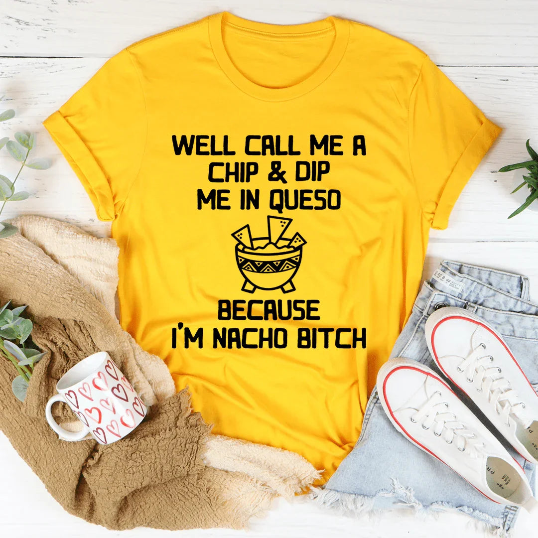 Well Call Me A Chip & Dip Me In Queso Tee - WonderingCloth