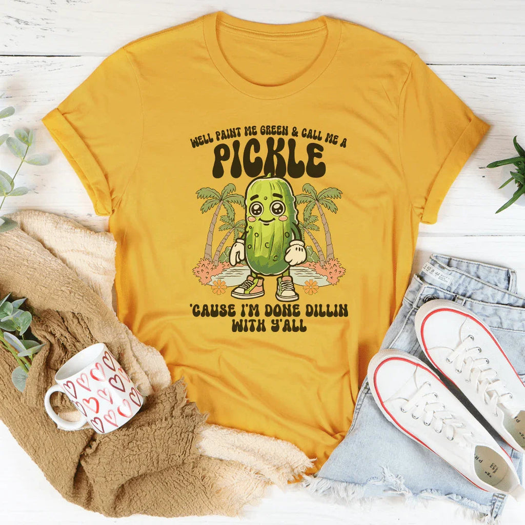Well Paint Me Green And Call Me A pickle Cause I'm Done Dillin With Y'all Tee - WonderingCloth