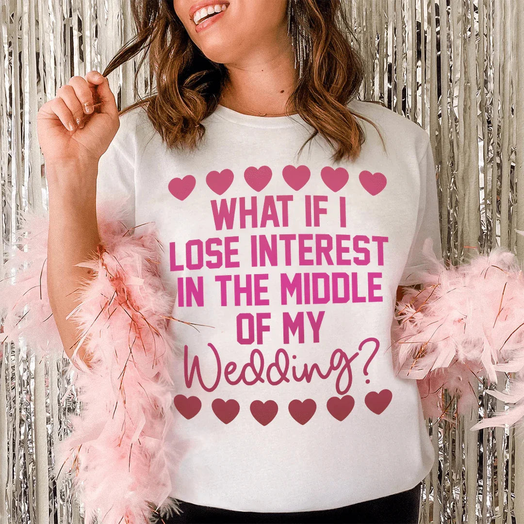 What If I Lose Interest In The Middle Of My Wedding Tee - WonderingCloth