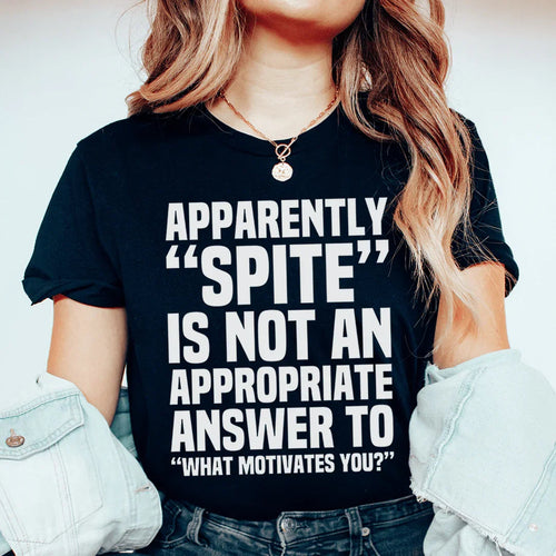 Apparently Spite Is Not An Appropriate Answer To What Motivates You Tee - WonderingCloth