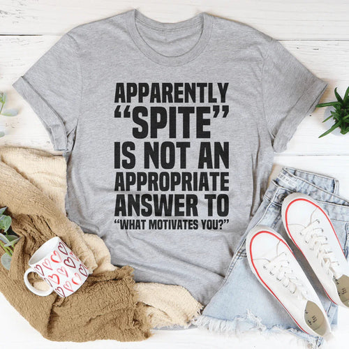 Apparently Spite Is Not An Appropriate Answer To What Motivates You Tee - WonderingCloth