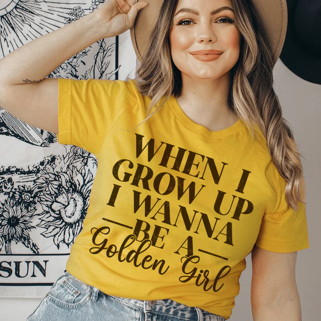 When I Grow Up I Wanna Be A Golden Girl Tee - WonderingCloth