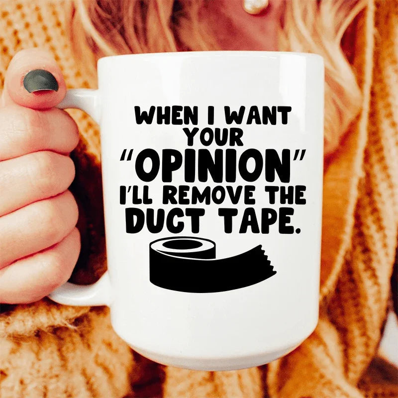 When I Want Your Opinion I'll Remove The Duct Tape Ceramic Mug 15 oz - WonderingCloth