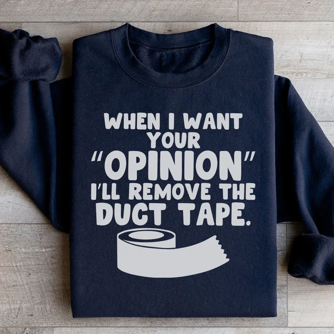 When I Want Your Opinion I'll Remove The Duct Tape Sweatshirt - WonderingCloth