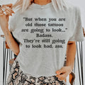 When You Are Old Those Tattoos Are Going To Look Badass Tee - WonderingCloth