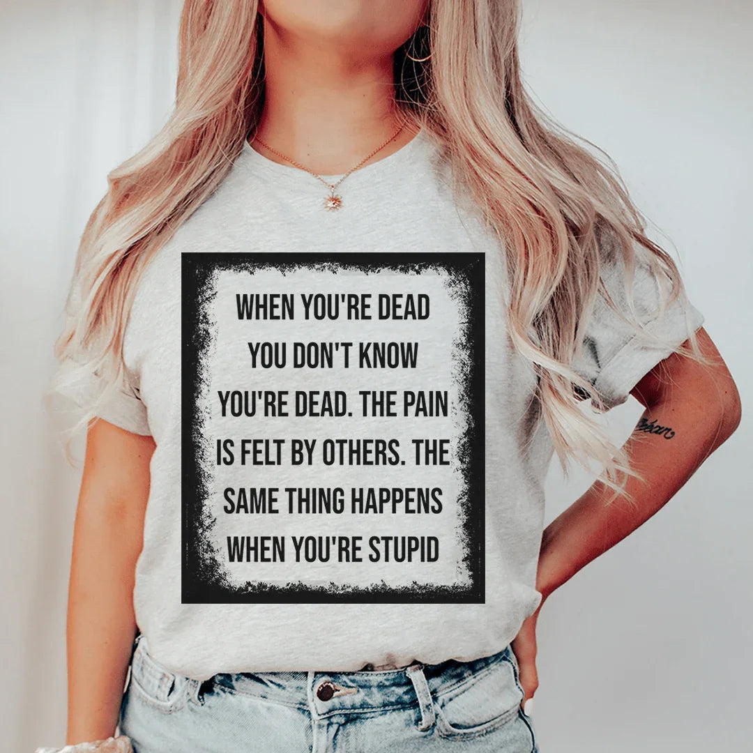 When You're Dead You Don't Know You're Dead Tee - WonderingCloth