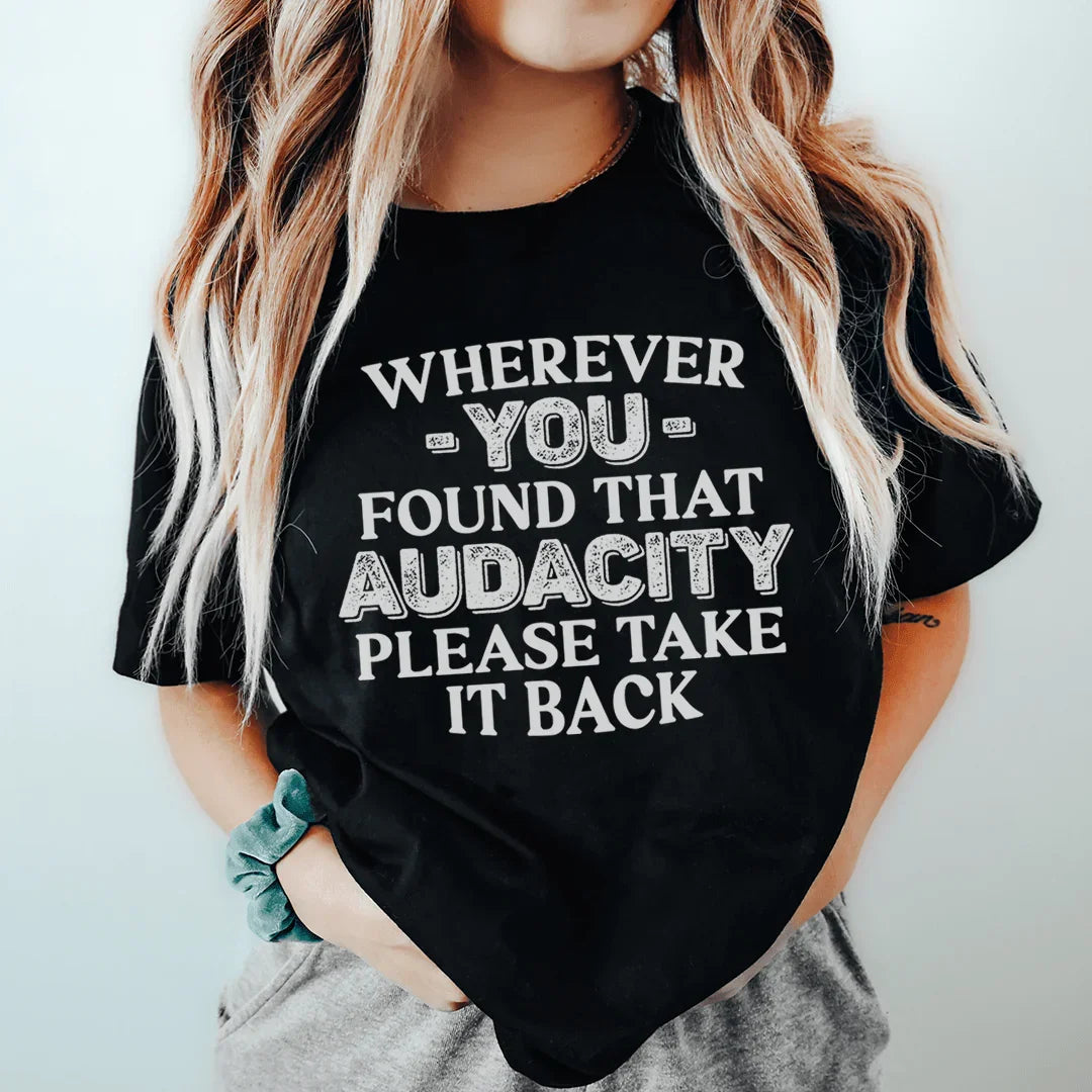 Wherever You Found That Audacity Please Take It Back Tee - WonderingCloth