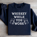 Whiskey While You Work Sweatshirt - WonderingCloth