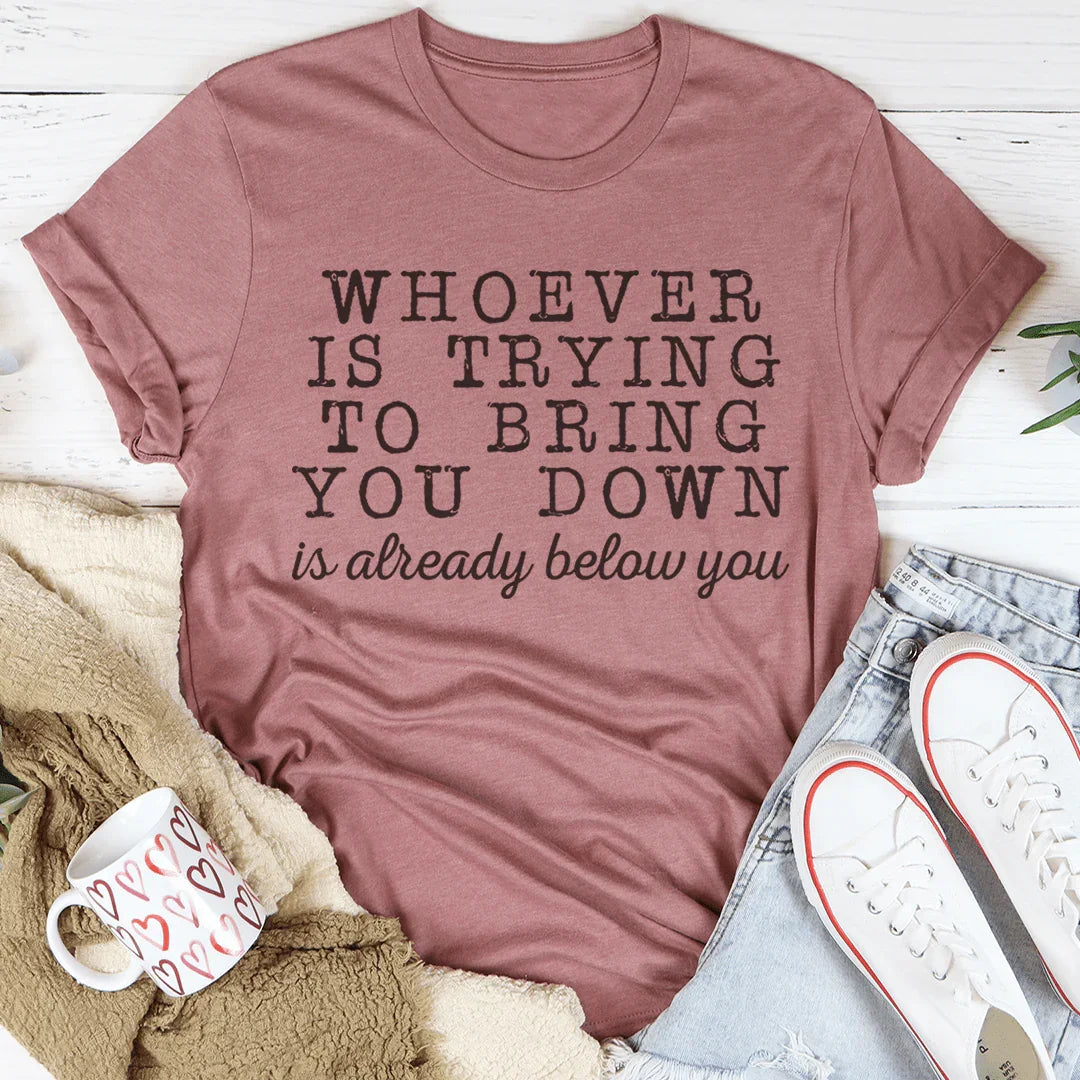 Whoever Is Trying To Bring You Down Tee - WonderingCloth