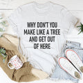 Why Don't You Make Like A Tree And Get Out Of Here Tee - WonderingCloth
