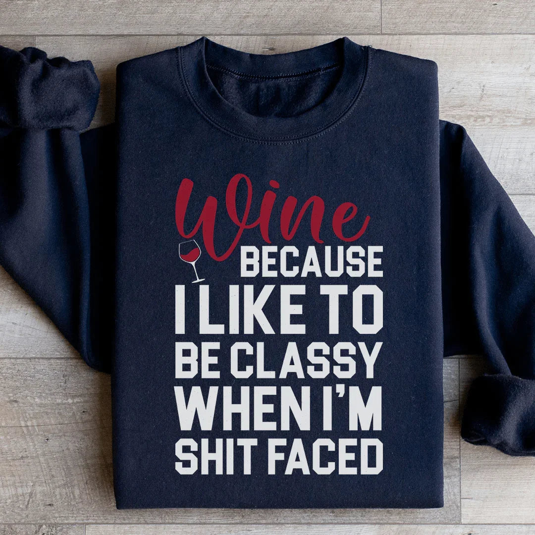 Wine Because I Like To Be Classy Sweatshirt - WonderingCloth