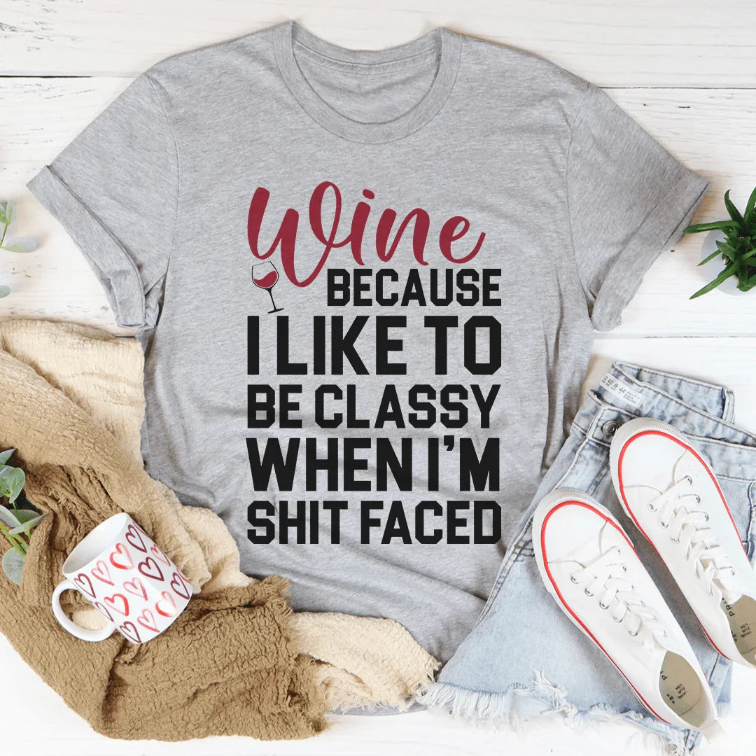 Wine Because I Like To Be Classy Tee - WonderingCloth