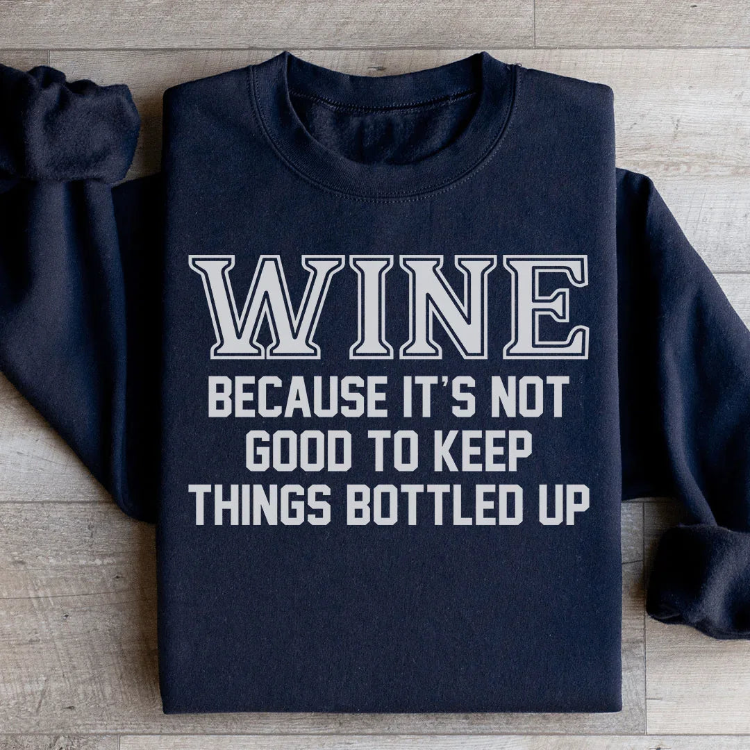 Wine Because It's Not Good To Keep Things Bottled Up Sweatshirt - WonderingCloth