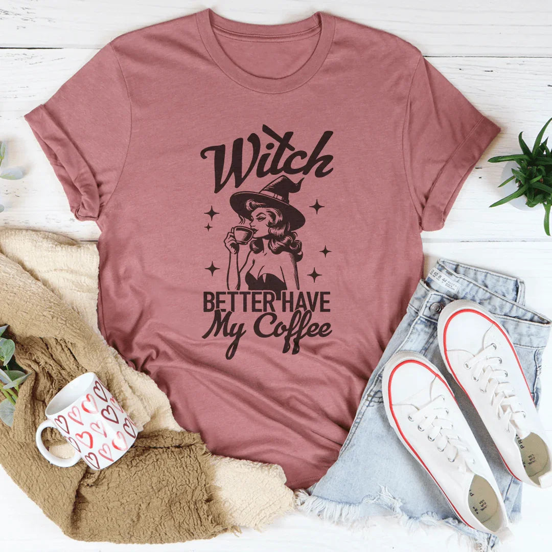 Witch Better Have My Coffee Tee - WonderingCloth