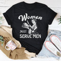 Women Must Serve Men Tee - WonderingCloth