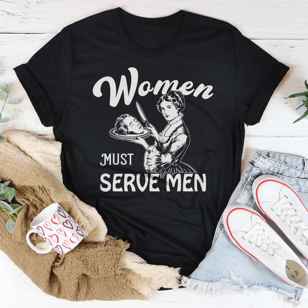 Women Must Serve Men Tee - WonderingCloth