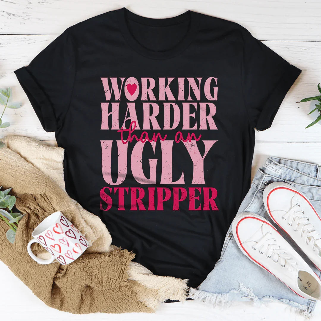 Working Harder Than An Ugly Stripper Tee - WonderingCloth