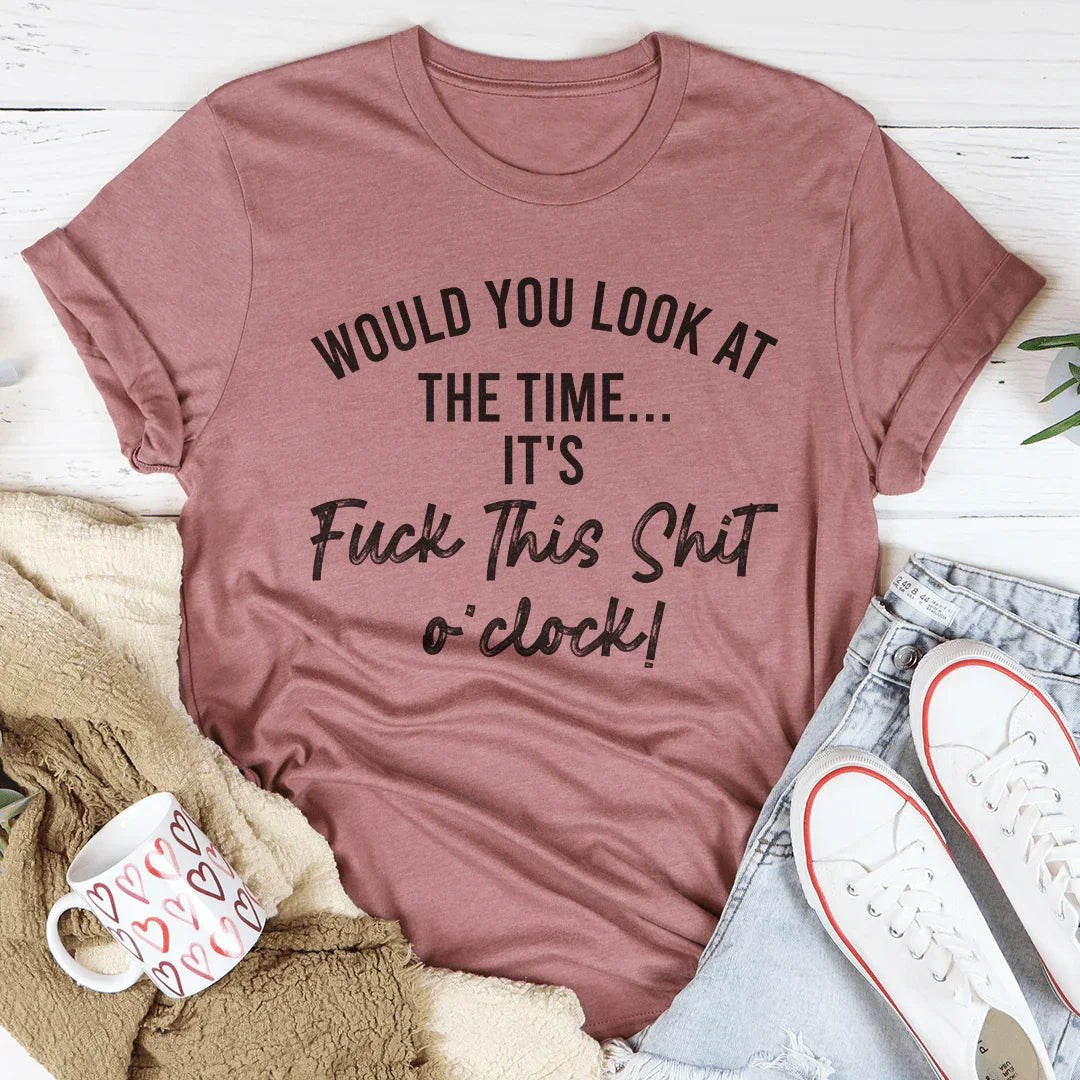 Would You Look At The Time Tee - WonderingCloth