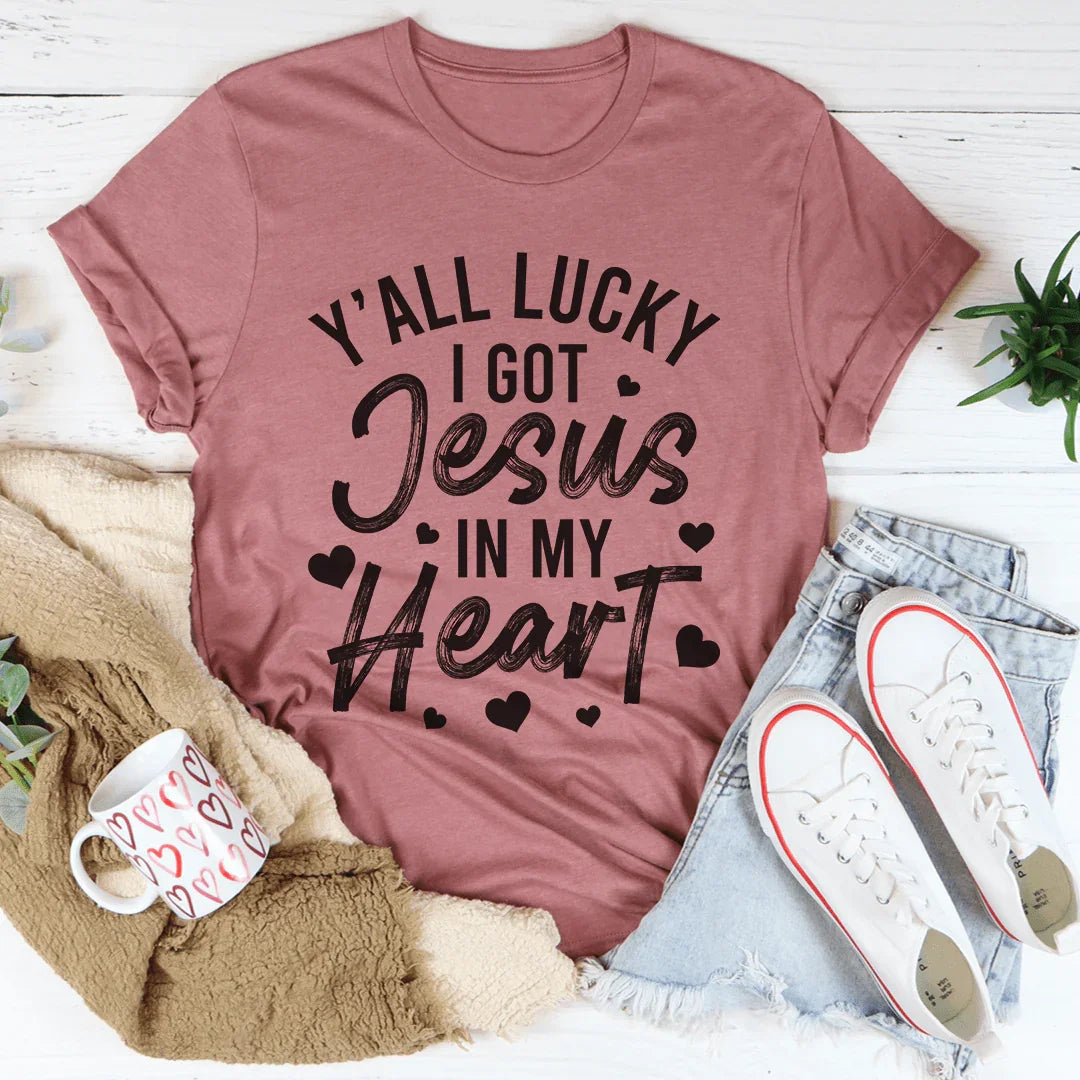 Y'All Lucky I Got Jesus In My Heart Tee - WonderingCloth