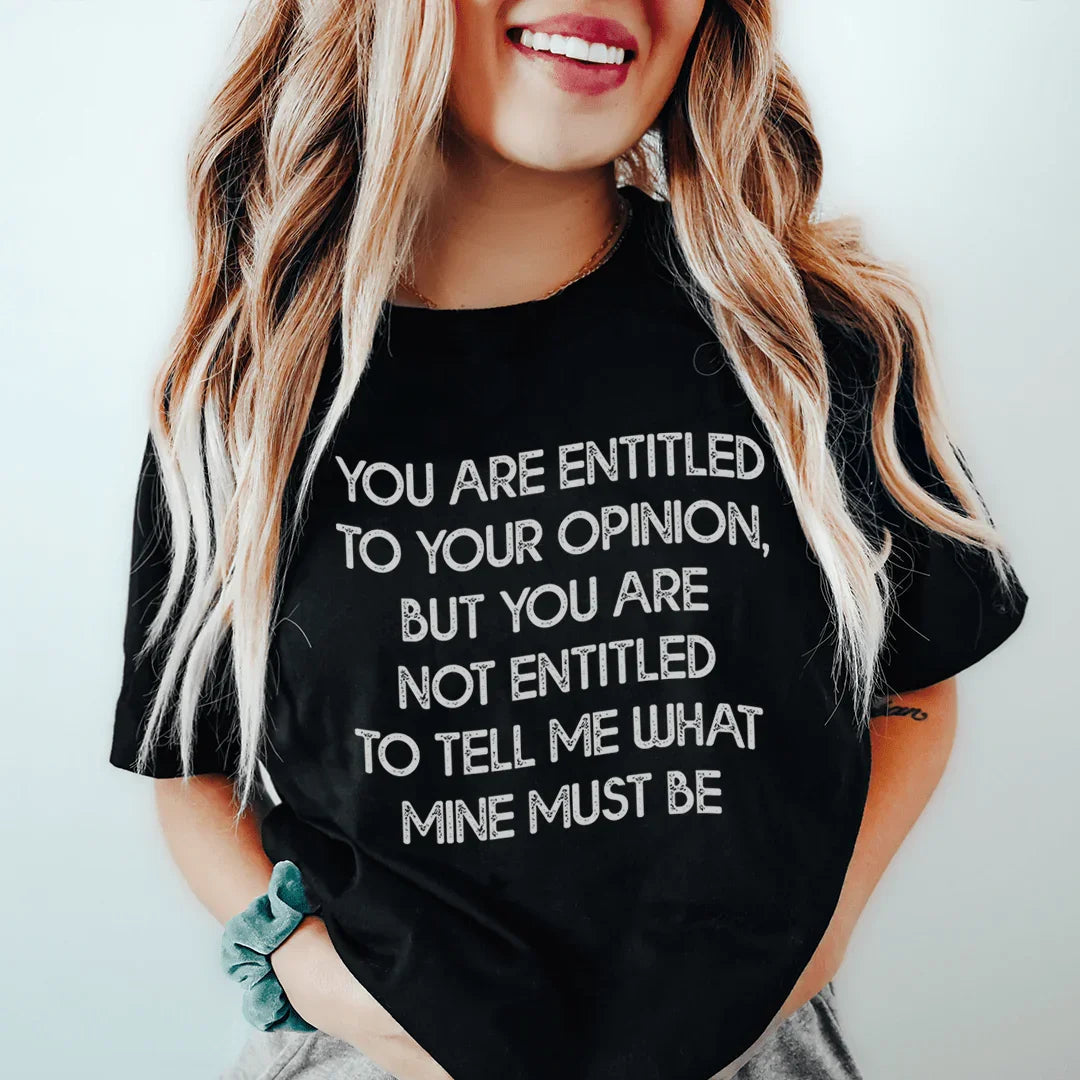 You Are Entitled To Your Opinion Tee - WonderingCloth