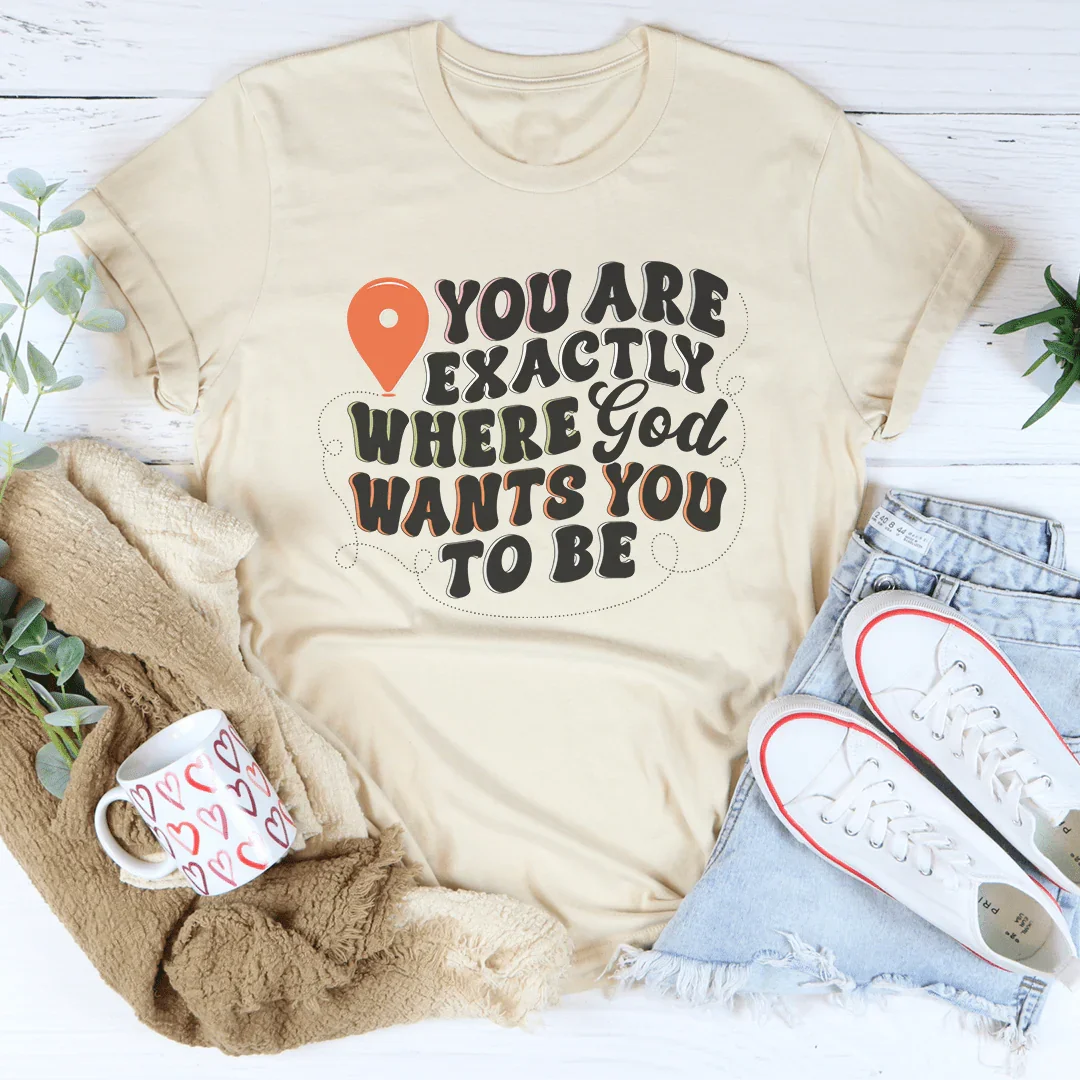 You Are Exactly Where God Wants You To Be Tee - WonderingCloth