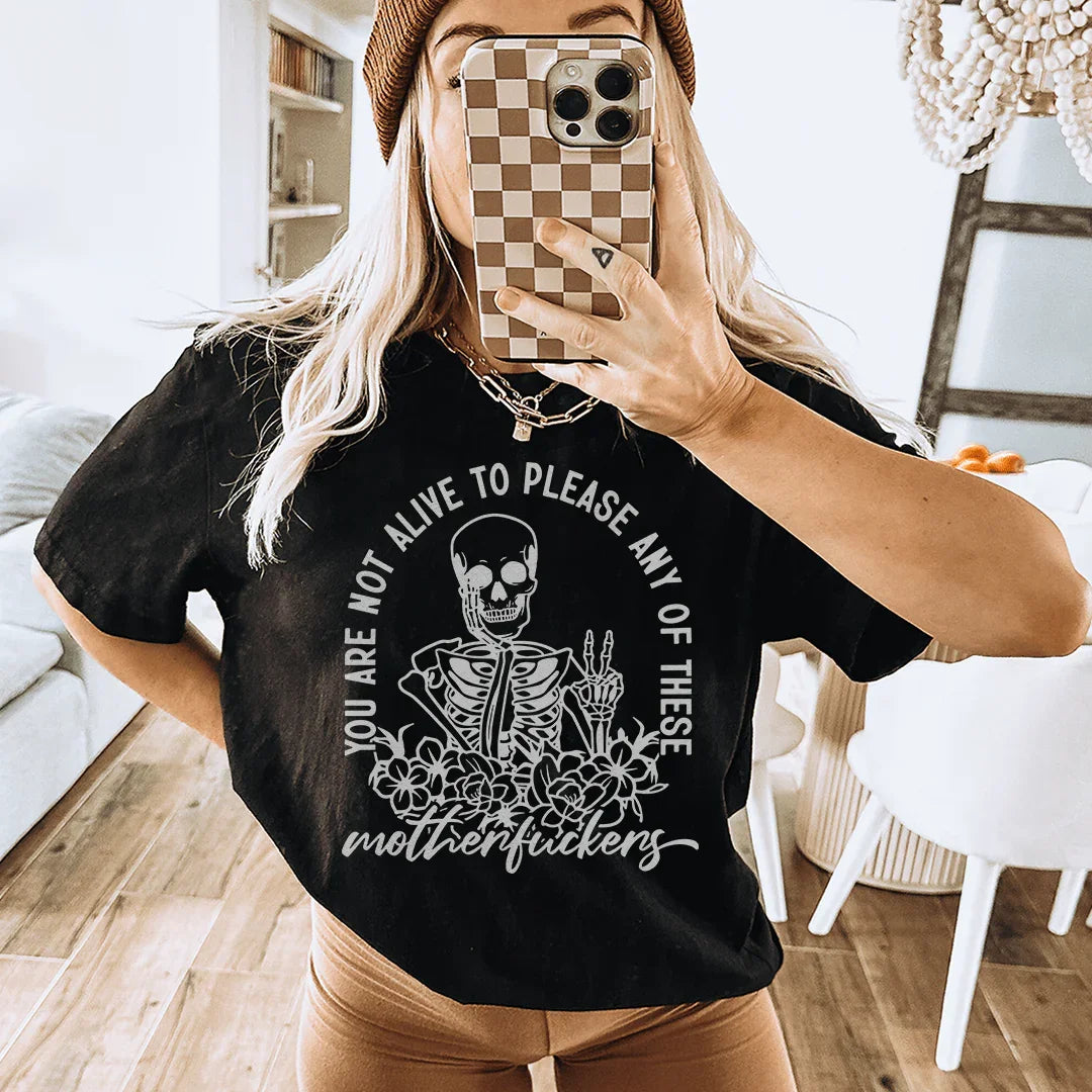 You Are Not Alive To Please Any Of These MF's Tee - WonderingCloth