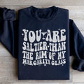 You Are Saltier Than The Rim Of My Margarita Glass Sweatshirt - WonderingCloth