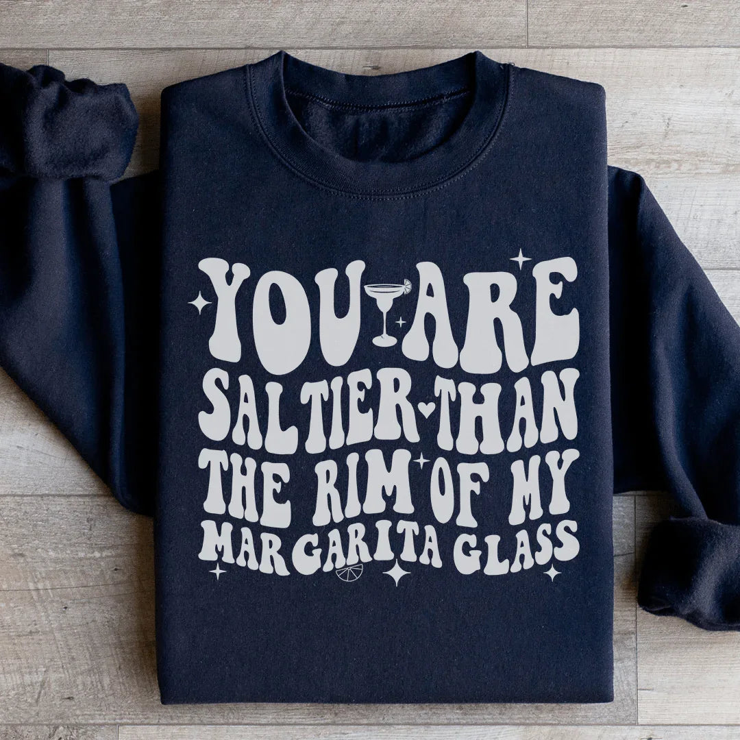 You Are Saltier Than The Rim Of My Margarita Glass Sweatshirt - WonderingCloth