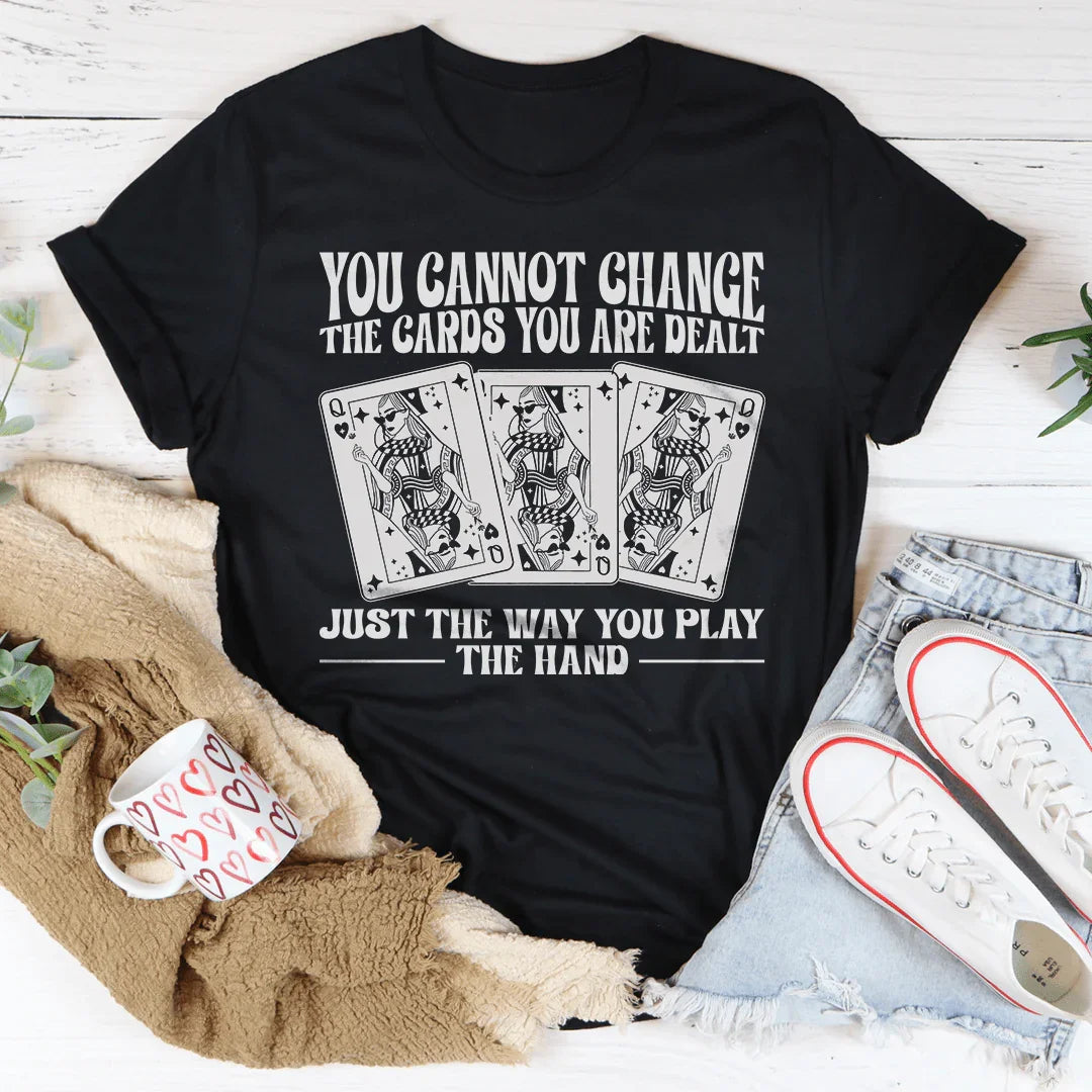 You Cannot Change The Cards You Are Dealt Tee - WonderingCloth