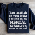You Catfish On Your Looks I Catfish On My Mental Stability We Are Not The Same Sweatshirt - WonderingCloth