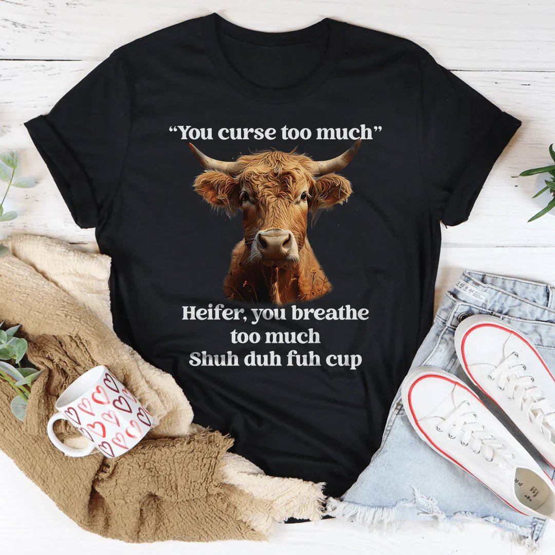 You Curse Too Much Heifer Tee - WonderingCloth