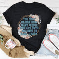 You Don't Realize How Many People Tee - WonderingCloth