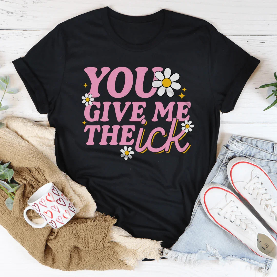 You Give Me The Ick Tee - WonderingCloth