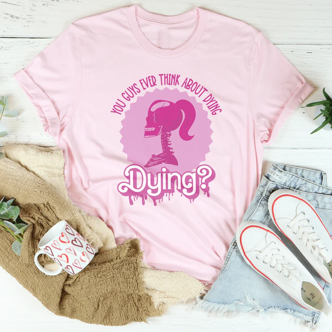 You Guys Ever Think About Dying Tee - WonderingCloth