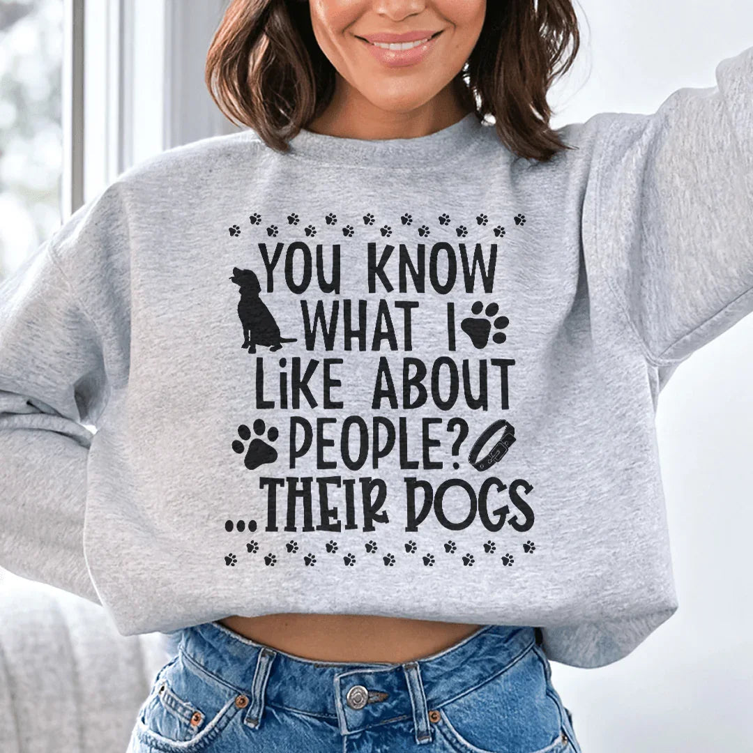 You Know What I Like About People Their Dogs Sweatshirt - WonderingCloth