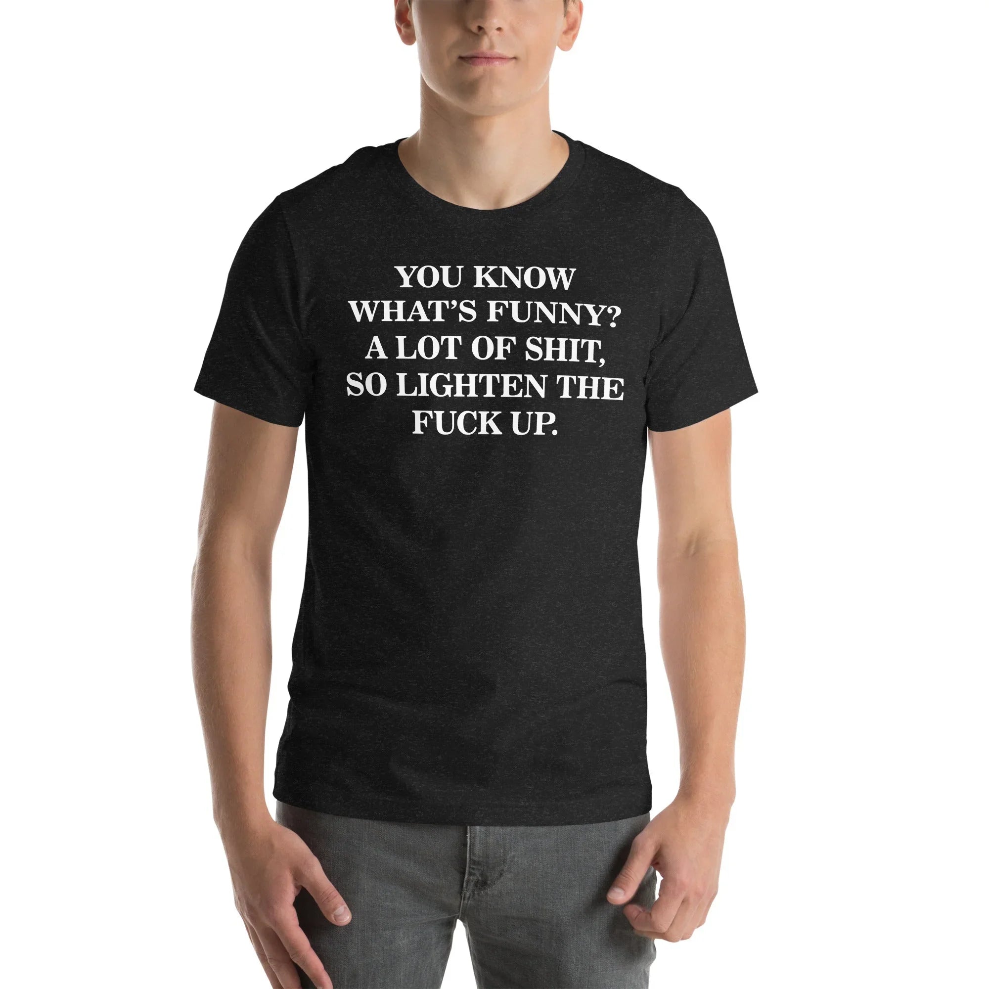 You Know What’s Funny A Lot Of S* So Lighten The F* Up Tee - WonderingCloth