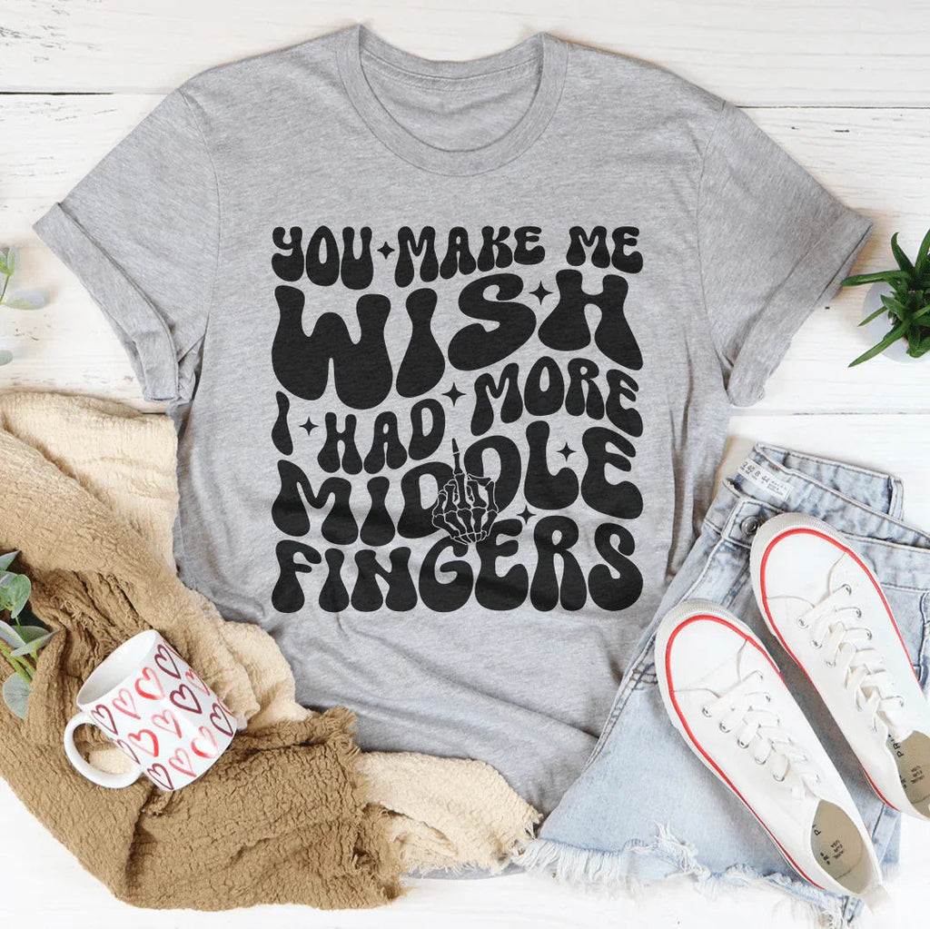 You Make Me Wish I Had More Middle Fingers Tee - WonderingCloth