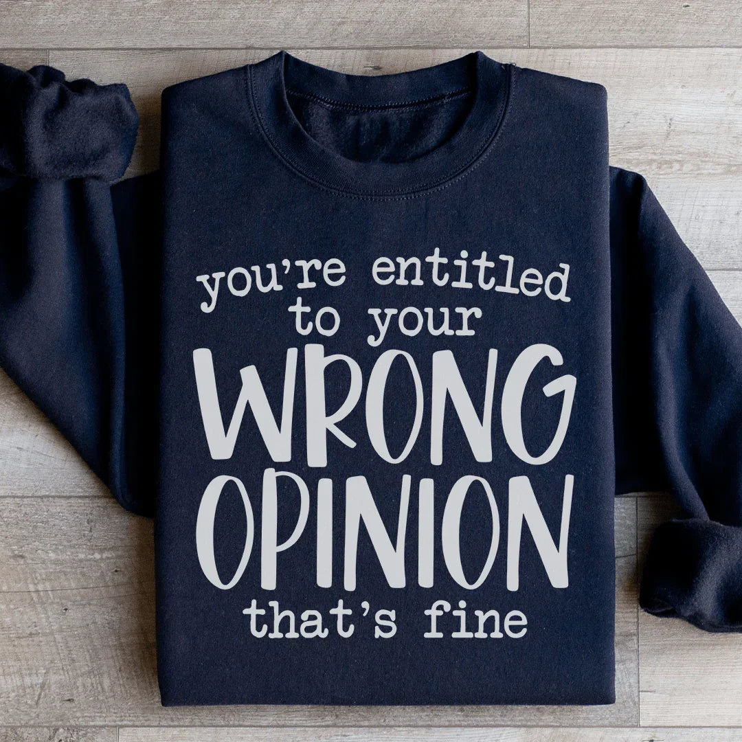 You're Entitled To Your Wrong Opinion Sweatshirt - WonderingCloth