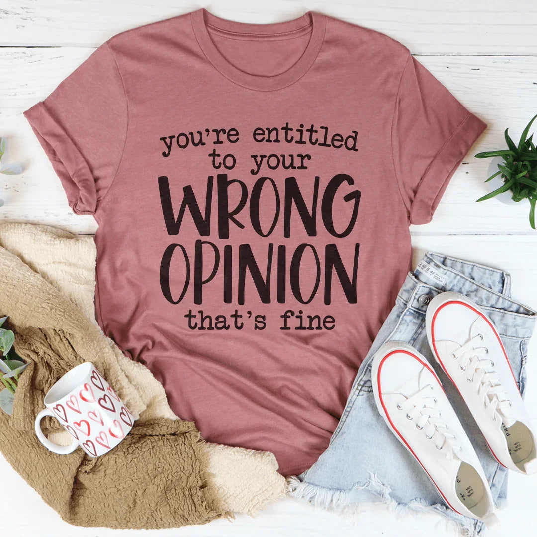 You're Entitled To Your Wrong Opinion Tee - WonderingCloth