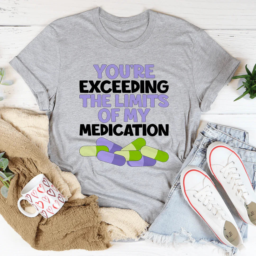 You're Exceeding The Limits Of My Medication - WonderingCloth