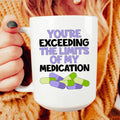 You're Exceeding The Limits Of My Medication Ceramic Mug 15 oz - WonderingCloth