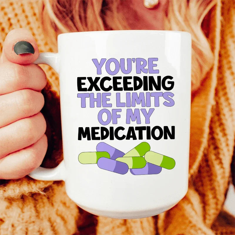 You're Exceeding The Limits Of My Medication Ceramic Mug 15 oz - WonderingCloth