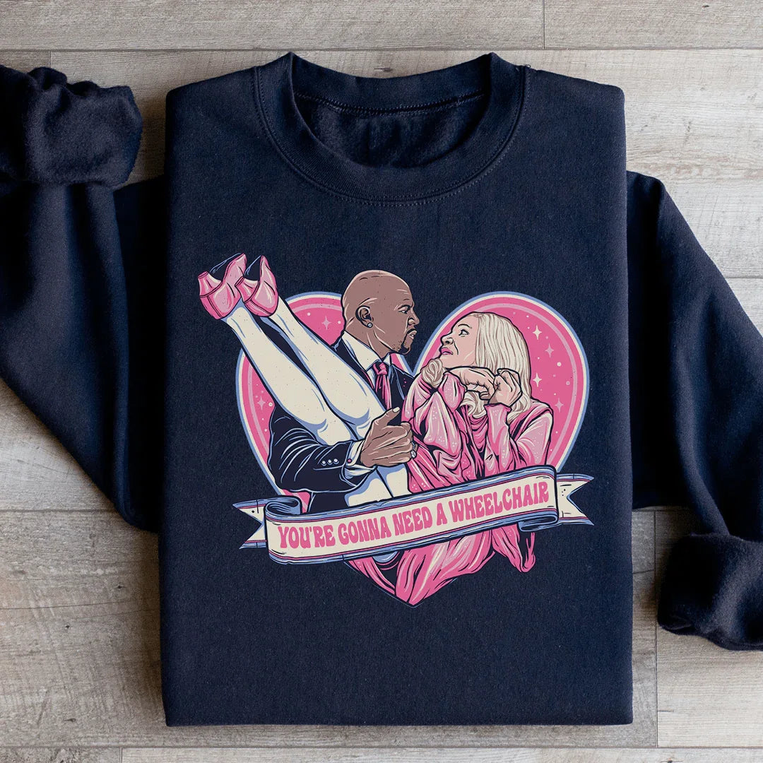 You're Gonna Need A Wheelchair Sweatshirt - WonderingCloth