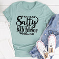 You Say Salty Like It's A Bad Thing Tee - WonderingCloth
