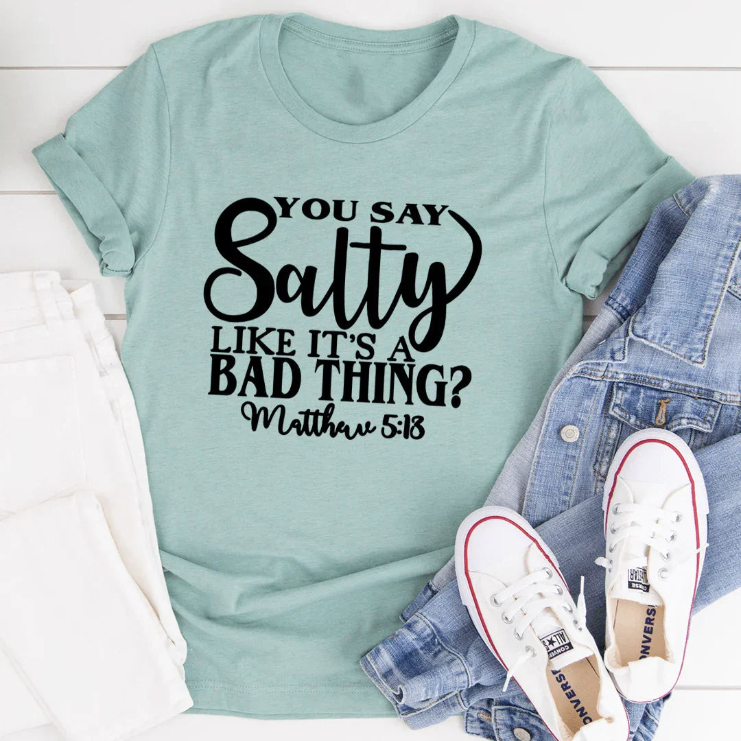You Say Salty Like It's A Bad Thing Tee - WonderingCloth