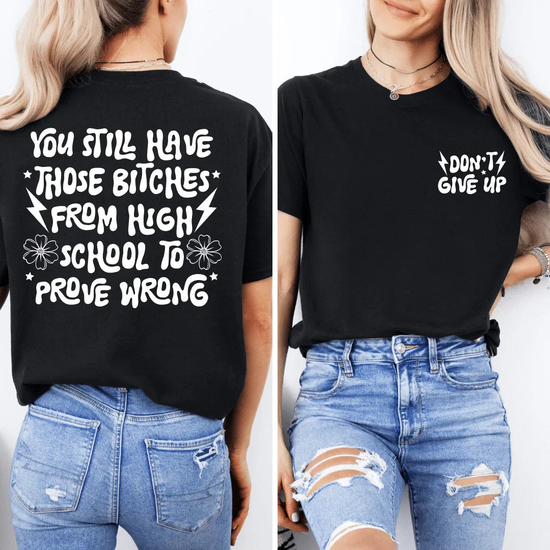 You Still Have Those B-tches From High School To Prove Wrong Tee - WonderingCloth