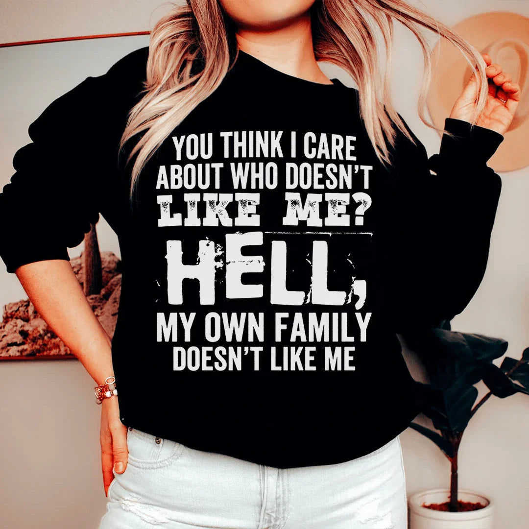 You Think I Care About Who Doesn't Like Me Sweatshirt - WonderingCloth